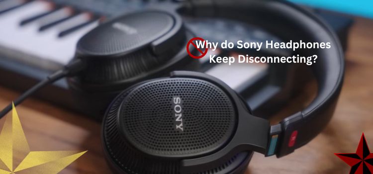 Why do my Sony Headphones Keep Disconnecting?