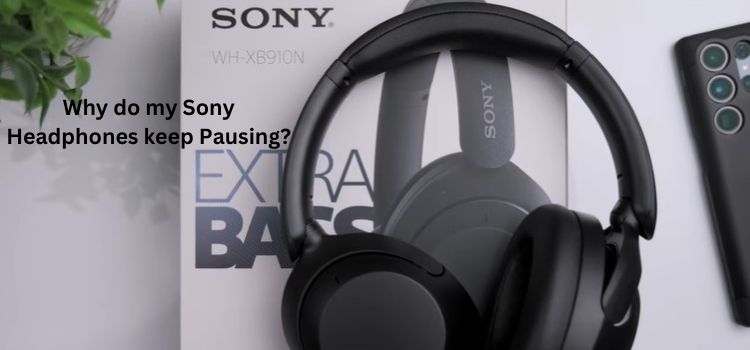 Why do my Sony Headphones keep Pausing?