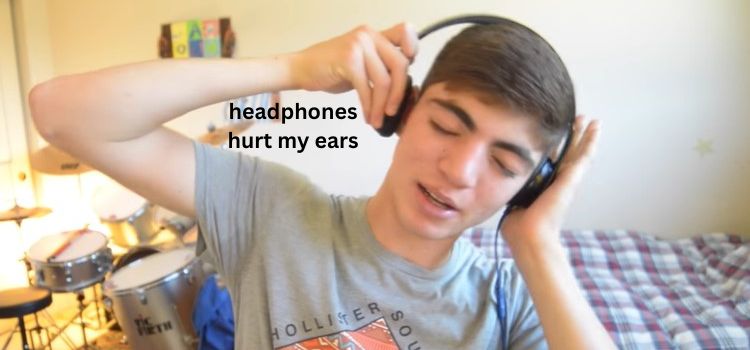 why does headphones hurt my ears