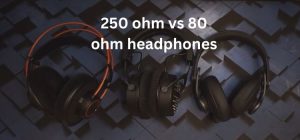 250 ohm vs 80 ohm headphones