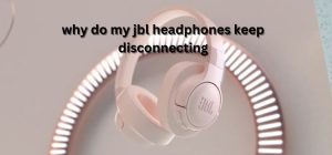 why do my jbl headphones keep disconnecting